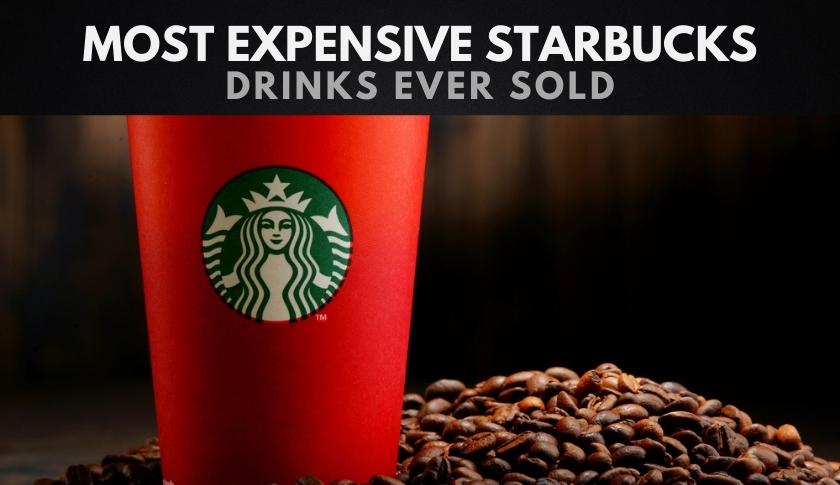 The Most Expensive Starbucks Drinks in the World