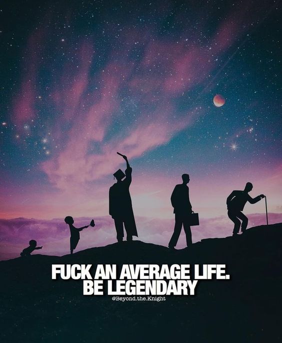 “F*** an average life. Be legendary.” - quote