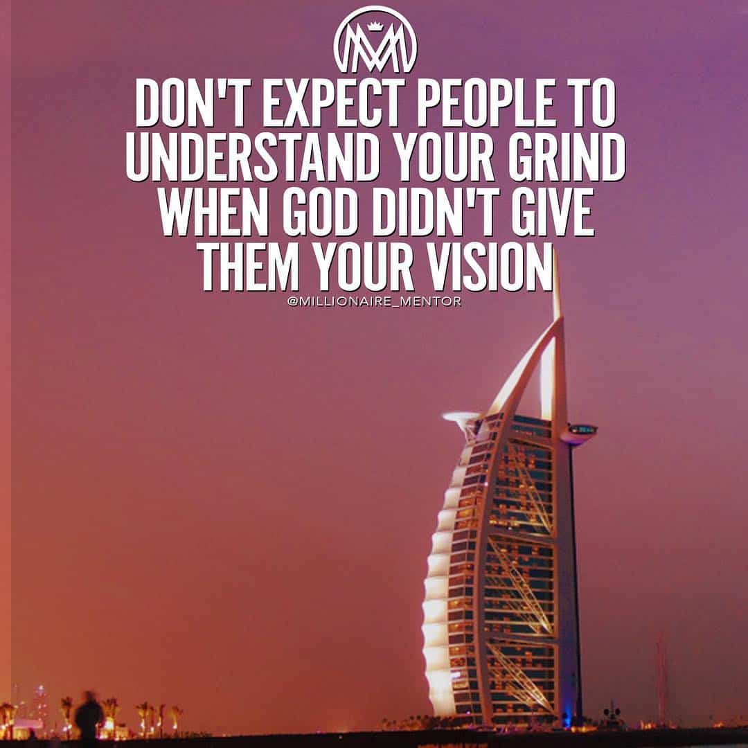“Don’t expect people to understand your grind when God didn’t give them your vision.” - quote