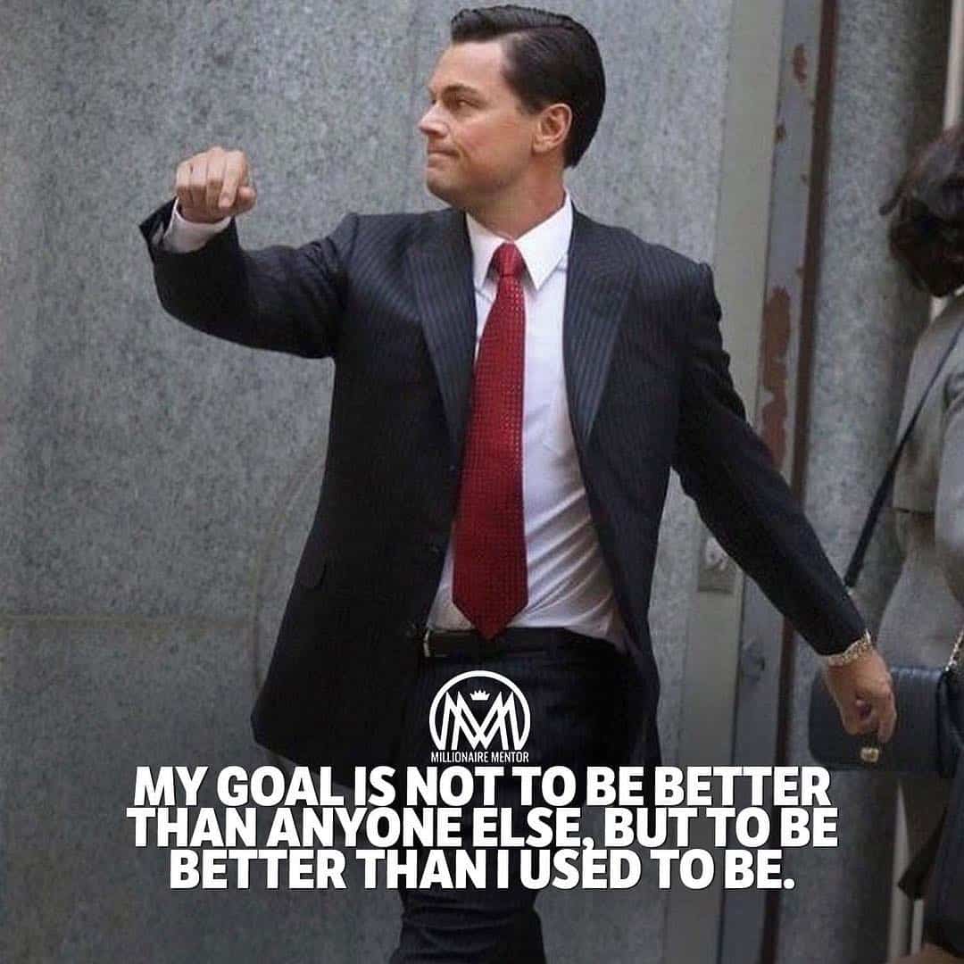 “My goal is not to be better than anyone else, but to be better than I used to be.” - quote