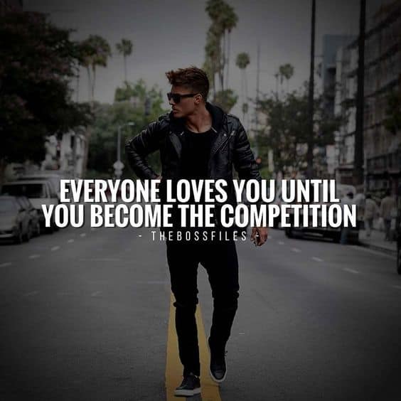 “Everyone loves you until you become the competition.” - quote
