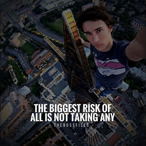 “The biggest risk of all is not taking any.” - quote