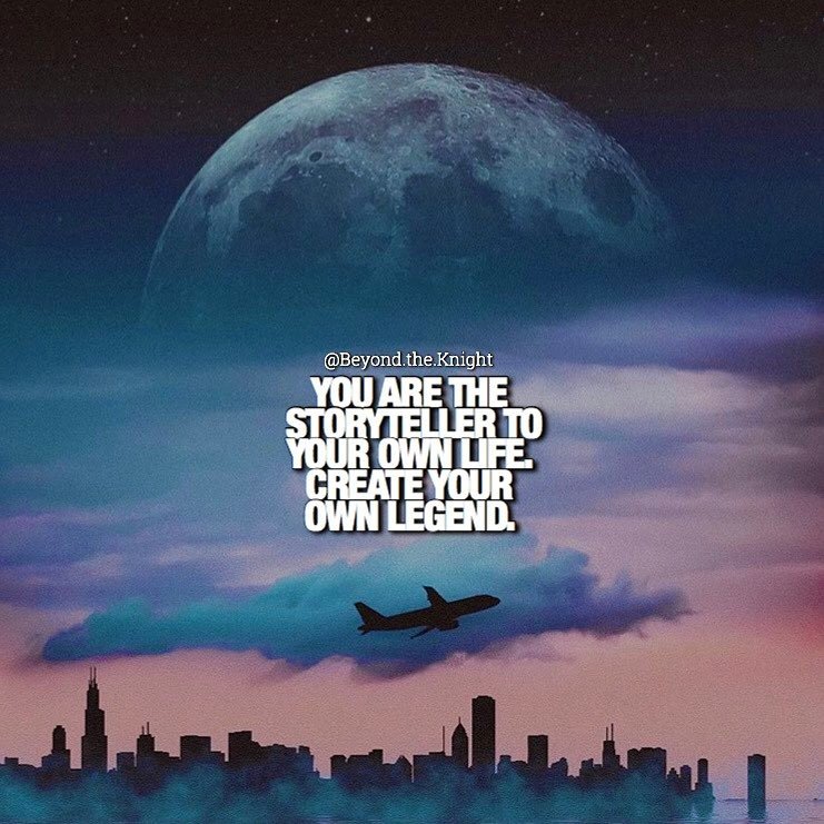 “You are the story teller to your own life. Create your own legend.” - quote