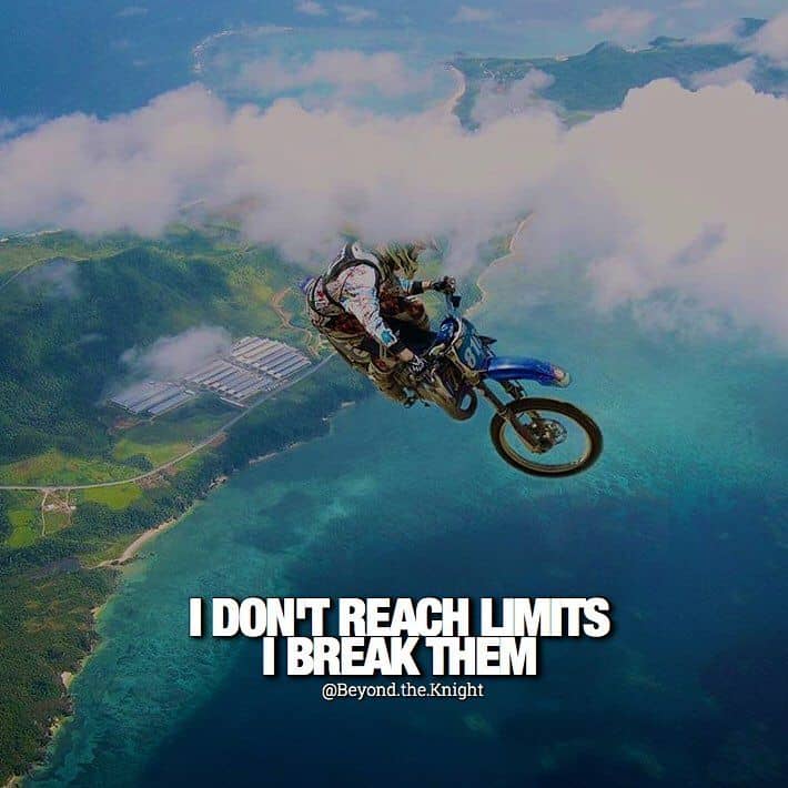 “I don’t reach limits. I break them.” - quote