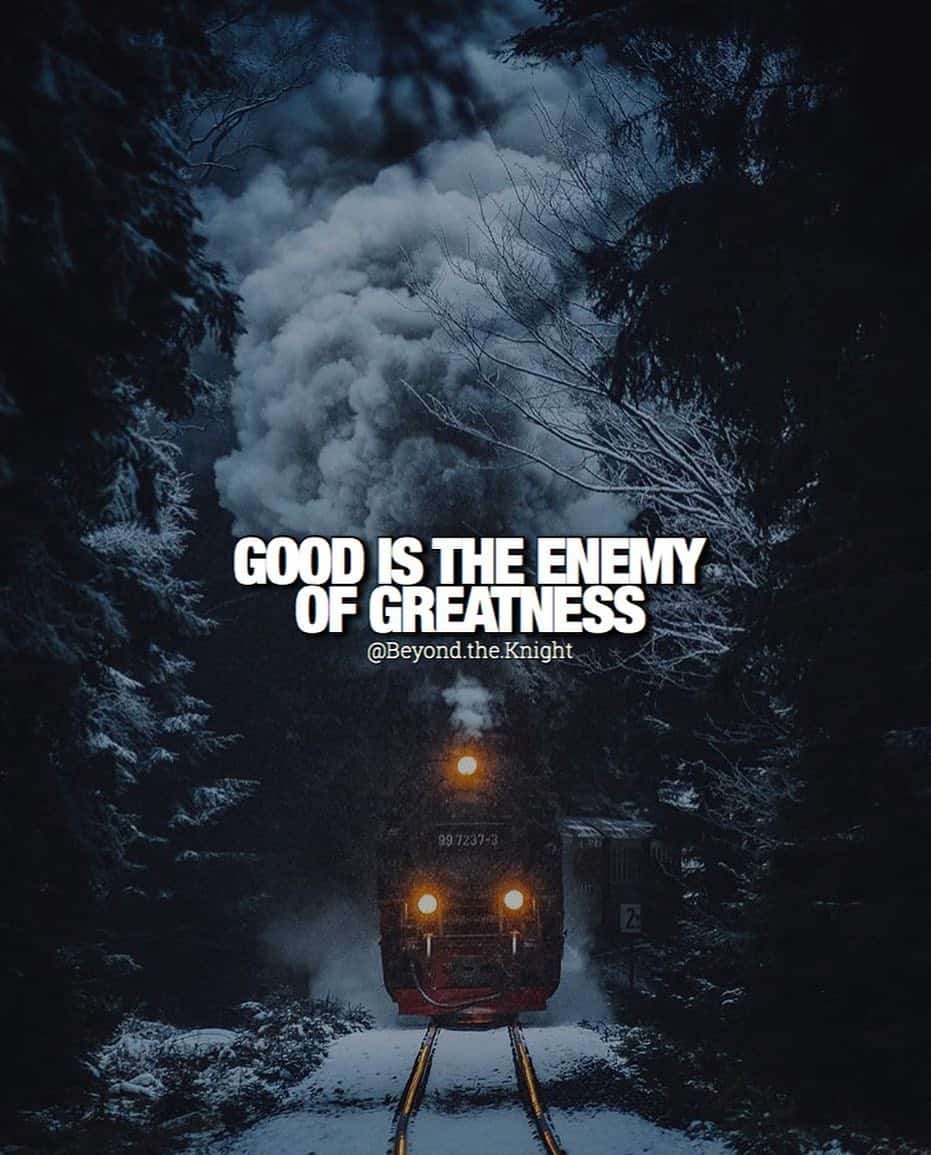 “Good is the enemy of greatness.” - quote