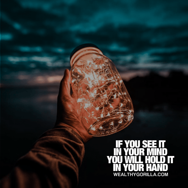 “If you see it in your mind, you will hold it in your hand.” - quote