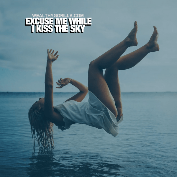 “Excuse me while I kiss the sky.” - quote