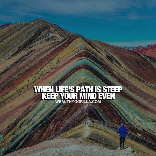 “When life’s path is steep. Keep your mind even.” - quote