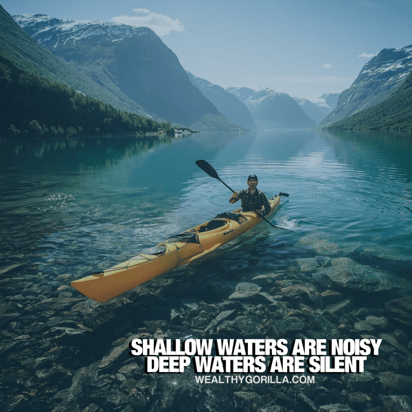 “Shallow waters are noisy. Deep waters are silent.” - quote