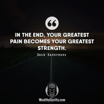 “In the end, your greatest pain becomes your greatest strength.” – Drew Barrymore quote
