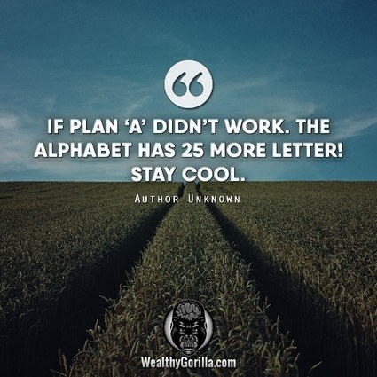 “If plan ‘A’ didn’t work, the alphabet has 25 more letters! Stay cool.” – quote