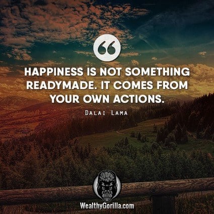 “Happiness is not something readymade. It comes from your own actions.” – Dalai Lama quote